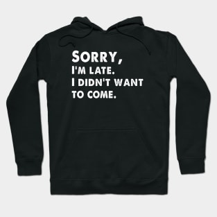 sorry im late i didnt want to come Hoodie